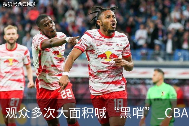 观众多次大面积喊“黑哨” CBA对上海赛区、上海久事俱乐部处罚